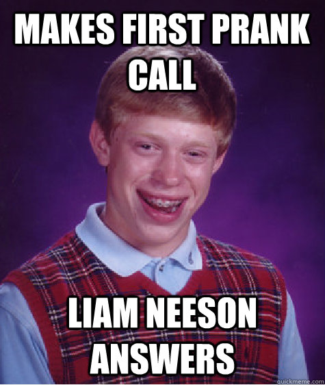 makes first prank call liam neeson answers - makes first prank call liam neeson answers  Bad Luck Brian