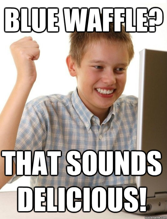 blue waffle? That sounds delicious!  First Day on the Internet Kid