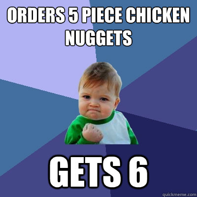 orders 5 piece chicken nuggets gets 6  Success Kid
