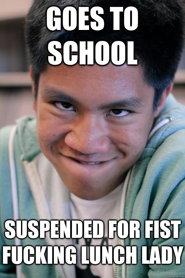 Goes to school Suspended for fist fucking lunch lady  Meme