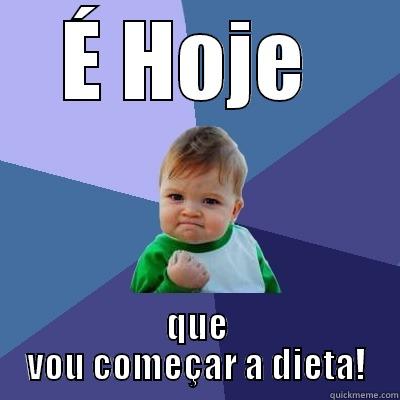 É HOJE  QUE VOU COMEÇAR A DIETA! Success Kid