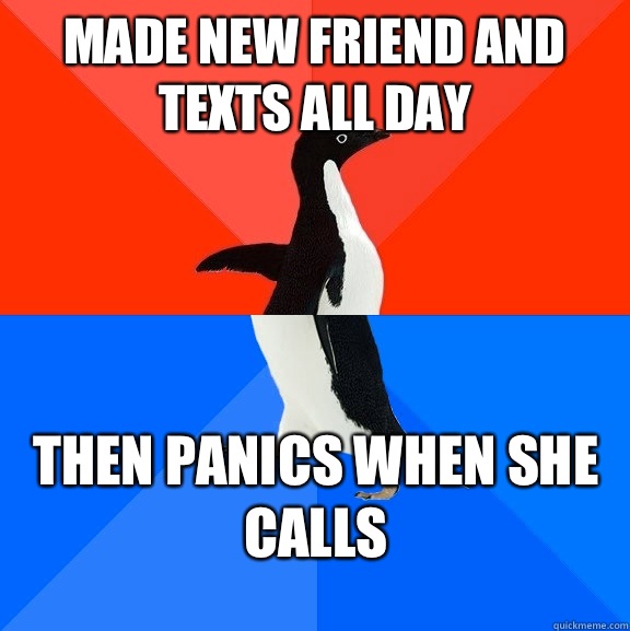 Made new friend and texts all day Then panics when she calls   Socially Awesome Awkward Penguin