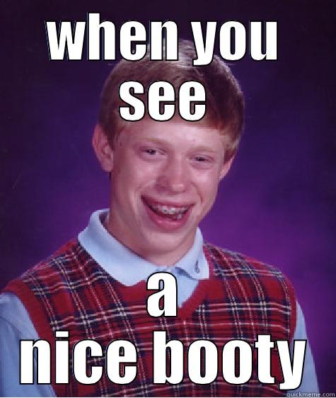 WHEN YOU SEE A NICE BOOTY Bad Luck Brian