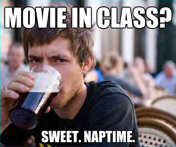 Movie in Class? Sweet. Naptime.  Lazy College Senior
