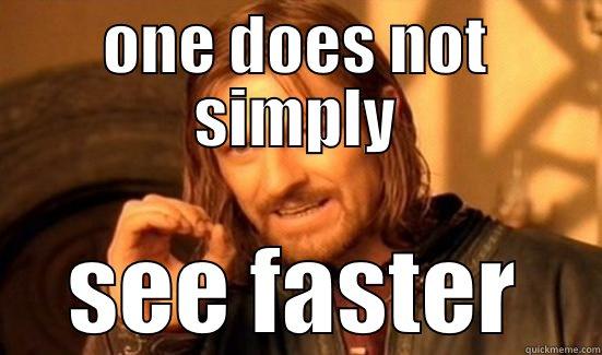 ONE DOES NOT SIMPLY SEE FASTER Boromir