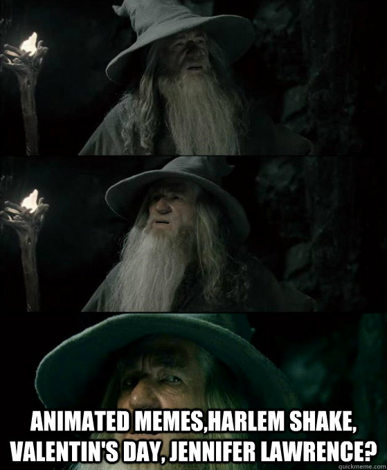  Animated memes,Harlem Shake, Valentin's Day, Jennifer Lawrence?  Confused Gandalf