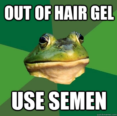 Out of hair gel use semen  Foul Bachelor Frog