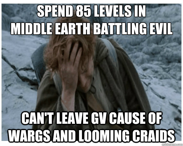 Spend 85 levels in
Middle Earth battling evil Can't leave GV Cause of Wargs and looming craids  LOTRO World Problems