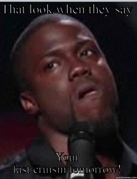 THAT LOOK WHEN THEY SAY  YOUR FAST CRUISIN TOMORROW! Misc