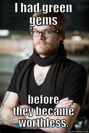 I HAD GREEN GEMS BEFORE THEY BECAME WORTHLESS. Hipster Barista