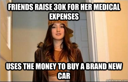 Friends raise 30k for her medical expenses uses the money to buy a brand new car  Scumbag Stacy