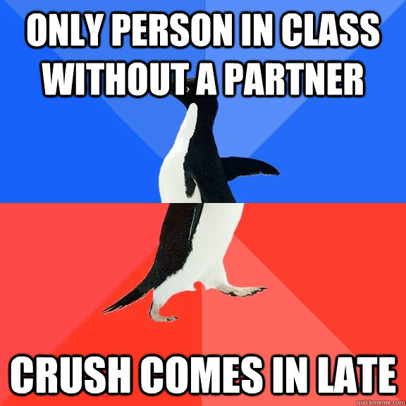 Only person in class without a partner crush comes in late  Socially Awkward Awesome Penguin