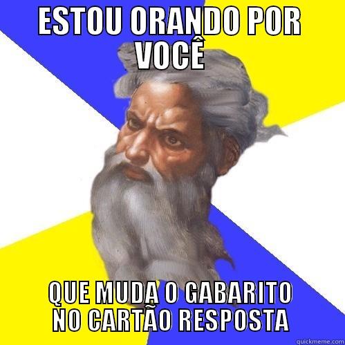 ESTOU ORANDO POR VOCÊ QUE MUDA O GABARITO NO CARTÃO RESPOSTA Advice God