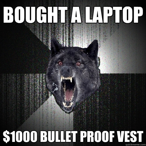 bought a laptop $1000 bullet proof vest  Insanity Wolf