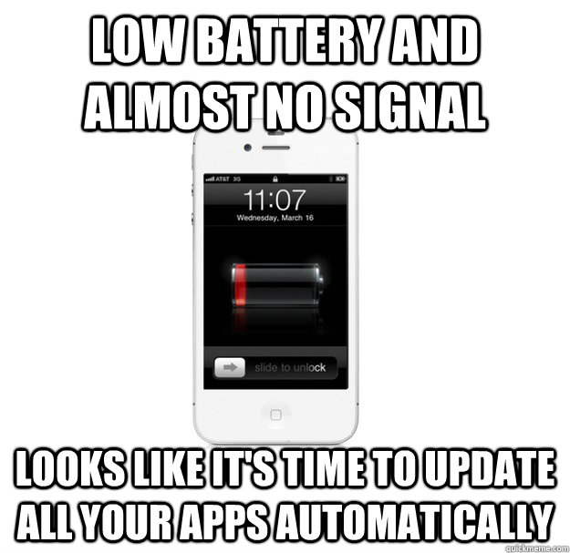 Low battery and almost no signal Looks like it's time to update all your apps automatically - Low battery and almost no signal Looks like it's time to update all your apps automatically  scumbag cellphone
