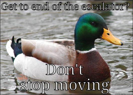 GET TO END OF THE ESCALATOR?  DON'T STOP MOVING Actual Advice Mallard