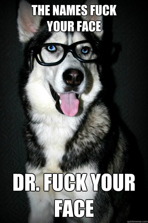 The Names Fuck 
your Face Dr. Fuck your Face - The Names Fuck 
your Face Dr. Fuck your Face  Hipster Husky