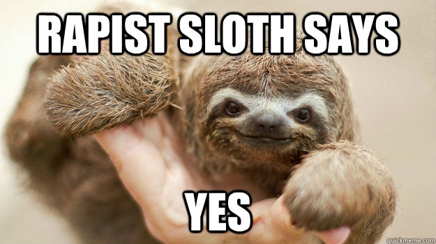 rapist sloth says yes  