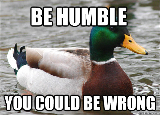 Be Humble You could be wrong - Be Humble You could be wrong  Actual Advice Mallard