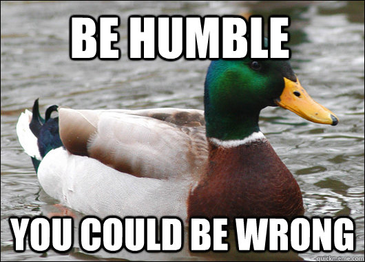 Be Humble You could be wrong  Actual Advice Mallard