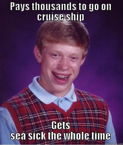 PAYS THOUSANDS TO GO ON CRUISE SHIP GETS SEA SICK THE WHOLE TIME Bad Luck Brian