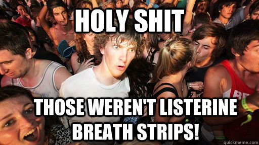 holy shit Those weren't Listerine breath strips!   Sudden Clarity Clarence