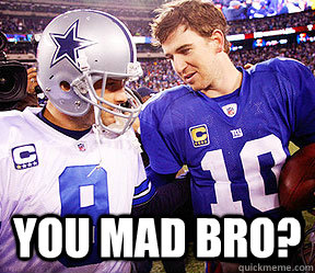  you mad bro? -  you mad bro?  Tony Romo