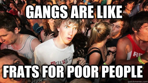 gangs are Like frats for poor people  Sudden Clarity Clarence