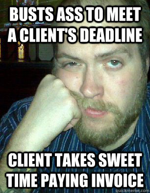 Busts ass to meet a client's deadline Client takes sweet time paying invoice  Bitter Graphic Designer