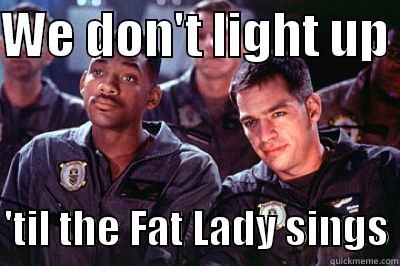 Don't get pre-emptive - WE DON'T LIGHT UP   'TIL THE FAT LADY SINGS Misc