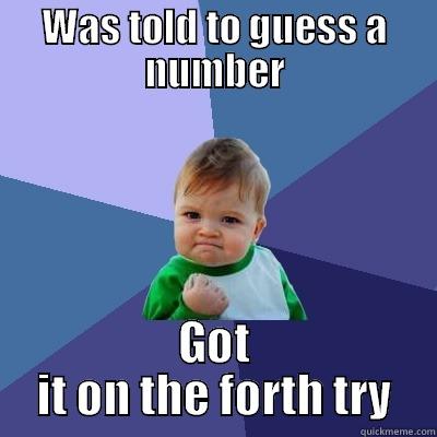 WAS TOLD TO GUESS A NUMBER GOT IT ON THE FORTH TRY Success Kid