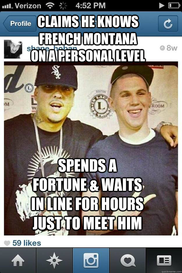 Claims he knows French Montana On A Personal Level Spends a fortune & Waits in line for hours just to meet him  Dumbass