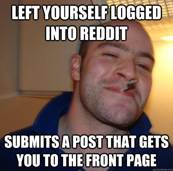 left yourself logged into reddit submits a post that gets you to the front page - left yourself logged into reddit submits a post that gets you to the front page  Misc