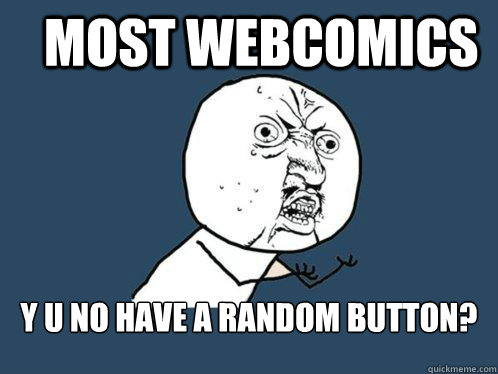 most webcomics y u no have a random button?  Y U No