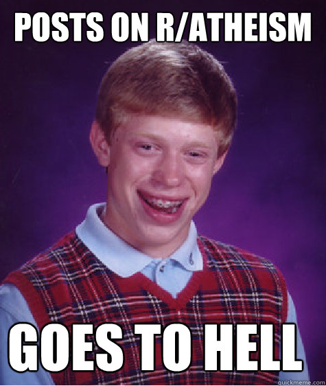 POSTs on r/Atheism goes to hell  Bad Luck Brian