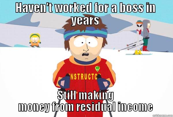HAVEN'T WORKED FOR A BOSS IN YEARS STILL MAKING MONEY FROM RESIDUAL INCOME Super Cool Ski Instructor