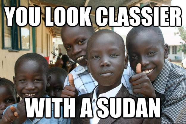 You look classier with a sudan  Ridiculously classy African Kid