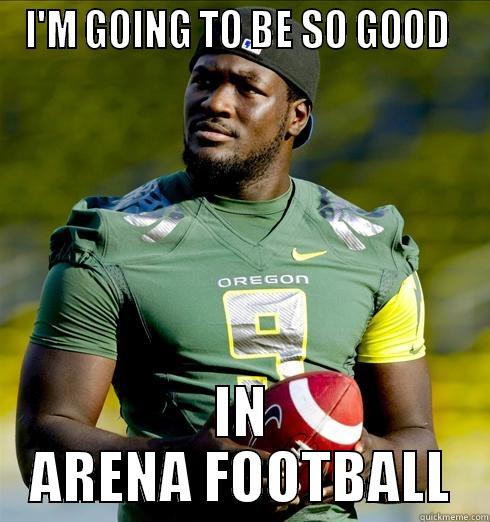 I'M GOING TO BE SO GOOD  IN ARENA FOOTBALL Misc