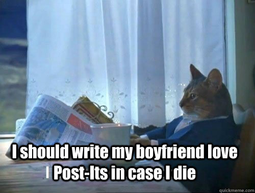 I should write my boyfriend love Post-Its in case I die - I should write my boyfriend love Post-Its in case I die  Fancy Cat