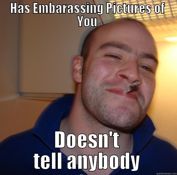 HAS EMBARASSING PICTURES OF YOU DOESN'T TELL ANYBODY Good Guy Greg 