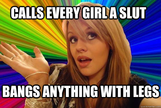Calls every girl a slut bangs anything with legs  Blonde Bitch