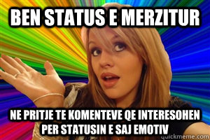 ben status e merzitur ne pritje te komenteve qe interesohen per statusin e saj emotiv  