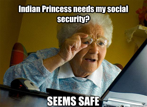Indian Princess needs my social security? SEEMS SAFE    Grandma finds the Internet