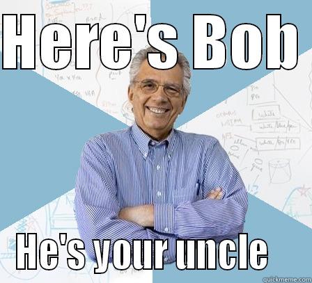 Uncle Bob - HERE'S BOB  HE'S YOUR UNCLE    Engineering Professor