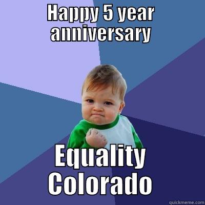 HAPPY 5 YEAR ANNIVERSARY EQUALITY COLORADO Success Kid