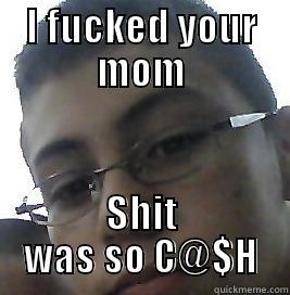 I FUCKED YOUR MOM SHIT WAS SO C@$H Misc