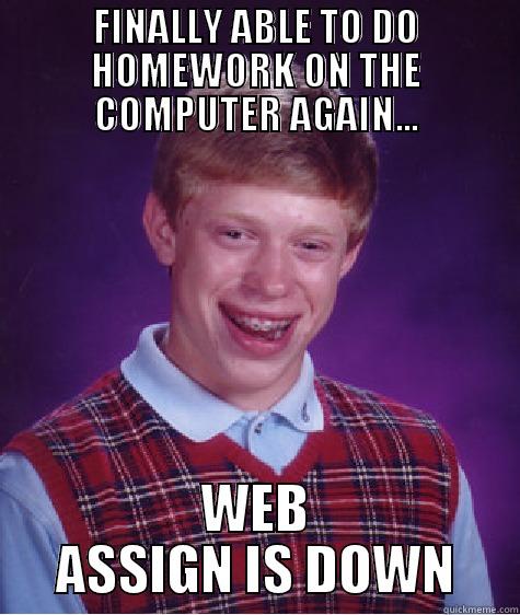 FINALLY ABLE TO DO HOMEWORK ON THE COMPUTER AGAIN... WEB ASSIGN IS DOWN Bad Luck Brian