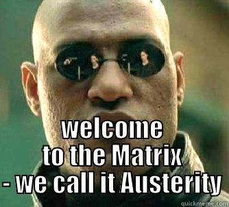  WELCOME TO THE MATRIX - WE CALL IT AUSTERITY Matrix Morpheus