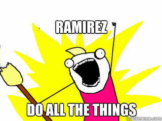 RAMIREZ DO all the things  All The Things