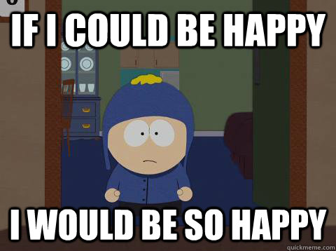 if i could be happy i would be so happy  Craig would be so happy